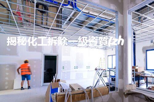揭秘化工拆除一級資質(zhì)證書圖片背后的故事，你知道多少？